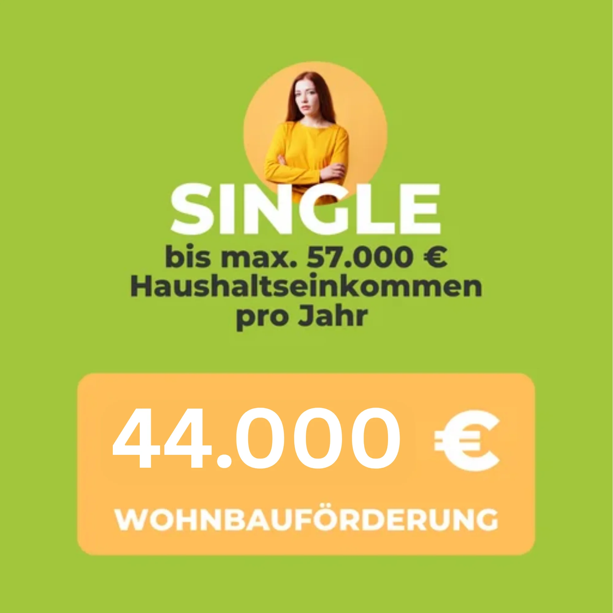 Single Wohnbauf&ouml;rderung bis max. 57.000 Euro Haushaltseinkommen pro Jahr. Gibt eine Wohnbauf&ouml;rderung von 44.000 EUR